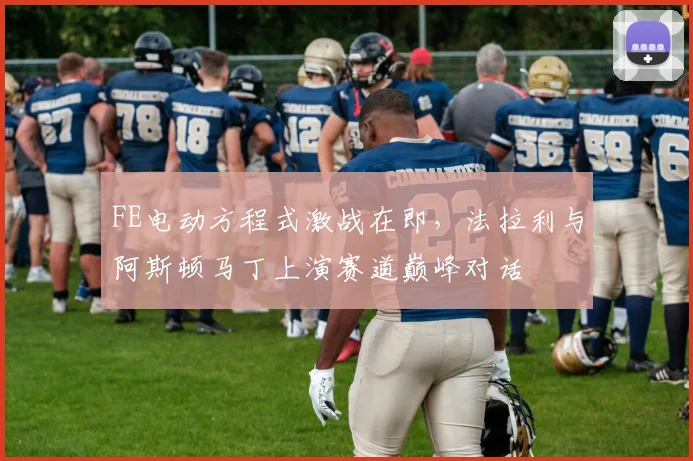 FE电动方程式激战在即，法拉利与阿斯顿马丁上演赛道巅峰对话