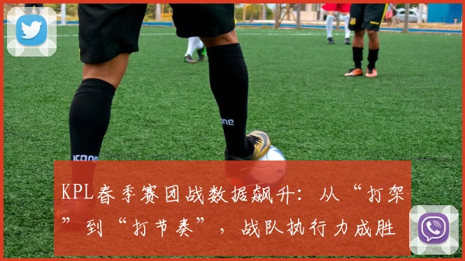 KPL春季赛团战数据飙升：从“打架”到“打节奏”，战队执行力成胜负手