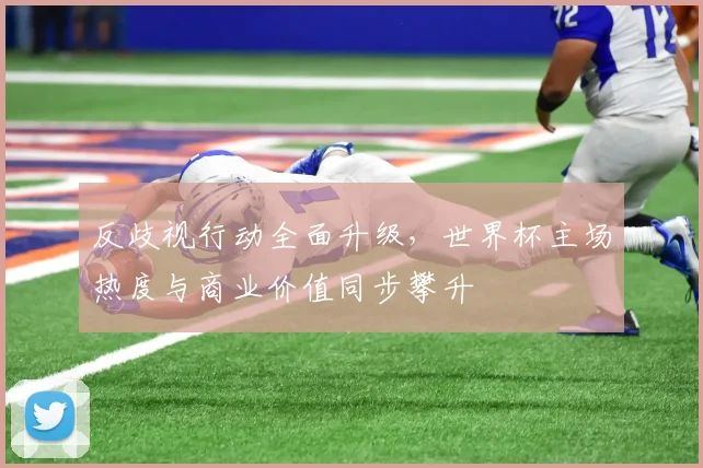 反歧视行动全面升级，世界杯主场热度与商业价值同步攀升